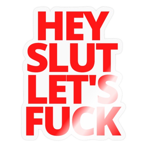 HEY SLUT LET'S FUCK (in red letters) - Sticker