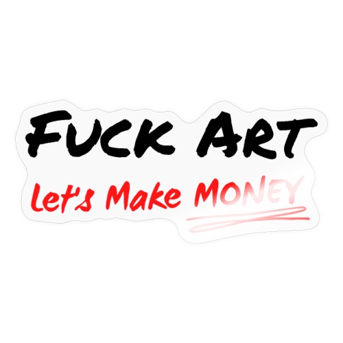 Fuck Art Let's Make MONEY (graffiti font) - Sticker