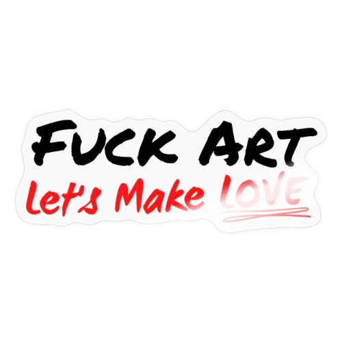 Fuck Art Let's Make LOVE - Sticker