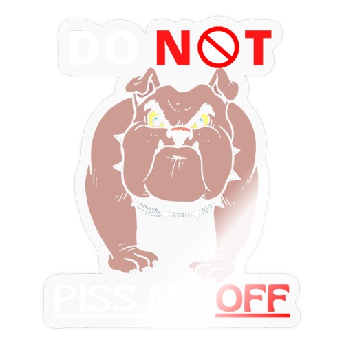 Funny Do Not Piss Me Off Angry Bulldog Lovers - Sticker