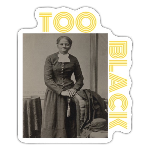 Harriet Tubman TOO BLACK!!! - Sticker