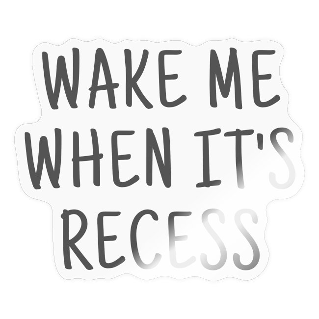 Wake Me When It's Recess (dark gray font)