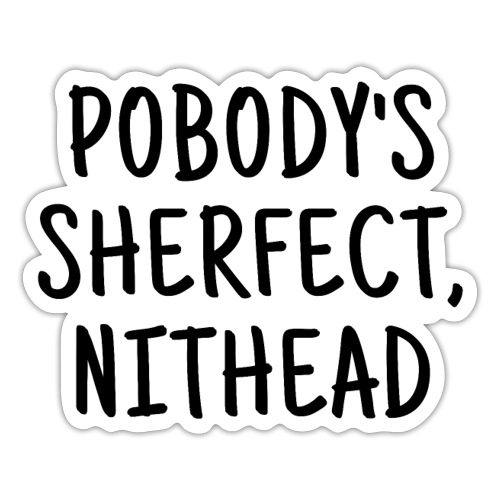 Pobody's Sherfect Nithead - Sticker