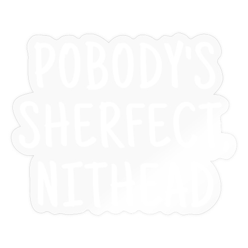 Pobody's Sherfect Nithead - in white letters - Sticker