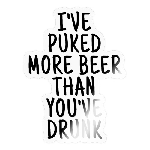 I've Puked More Beer Than You've Drunk - Sticker