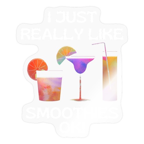 I Just Really Like Smoothies Ok, Funny Foodie - Sticker
