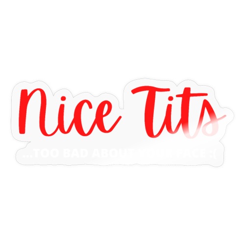 Nice Tits - Too Bad About Your Face - Butterface - Sticker