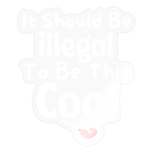 It Should Be Illegal To Be This Cool Funny Smiling - Sticker
