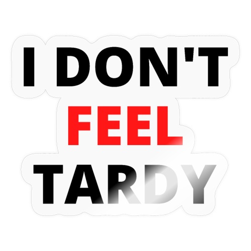 I Don't Feel Tardy (in red & black letters) - Sticker