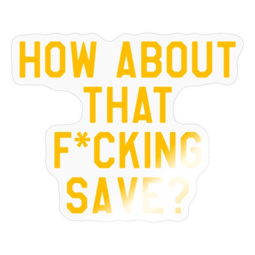 How About That F–ing Save (Simple/Gold Print) - Sticker