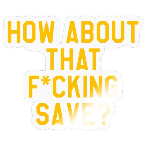 How About That F–ing Save (Simple/Gold Print) - Sticker