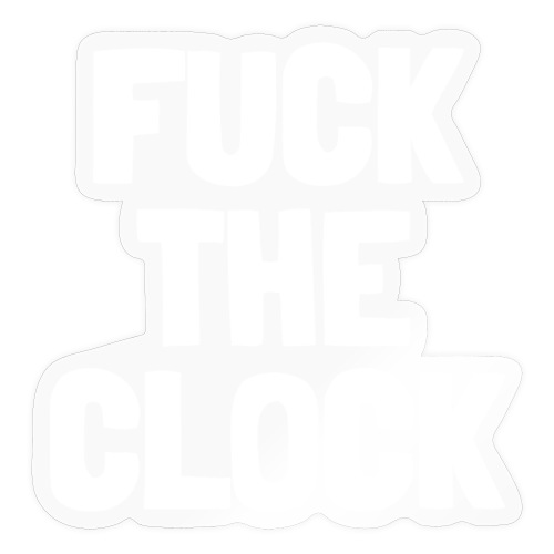 FUCK THE CLOCK (in white letters) - Sticker