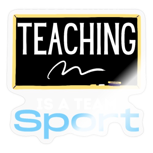 Teaching Is A Team Sport - Sticker