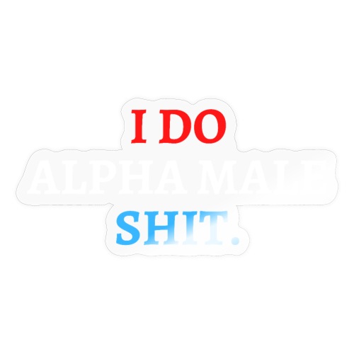 I Do Alpha Male Shit (in red, white and blue) - Sticker