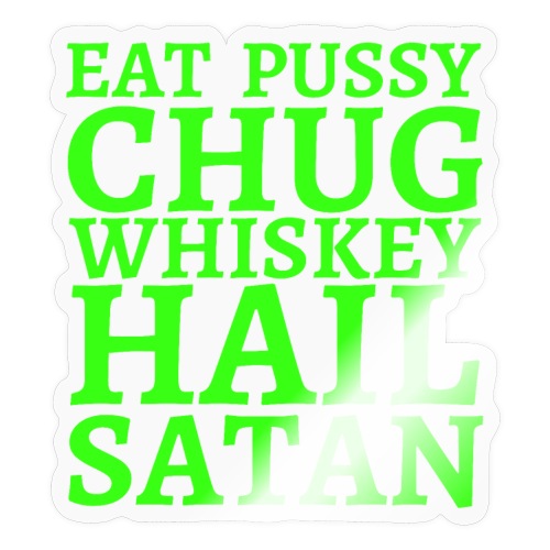 Eat Pussy Chug Whiskey Hail Satan, neon green font - Sticker