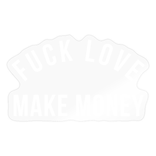 FUCK LOVE MAKE MONEY - Sticker