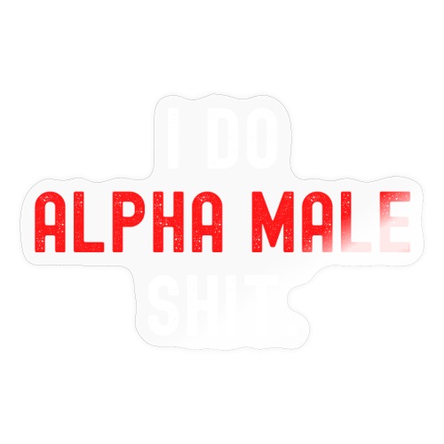 I Do Alpha Male Shit (distressed white & red text) - Sticker
