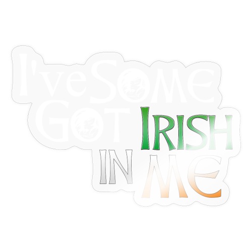 I've Got Some Irish In Me Cheeky Text - Sticker