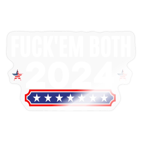 Fuck Em Both 2024, Apolitical, Nobody 4 President - Sticker