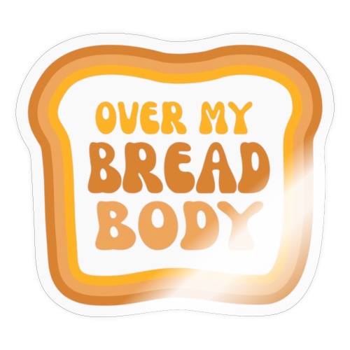 Over my bread body - Sticker