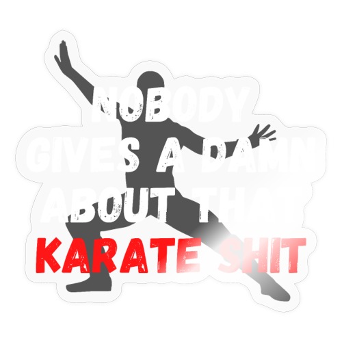 Nobody Gives A Damn About That Karate Shit - Sticker