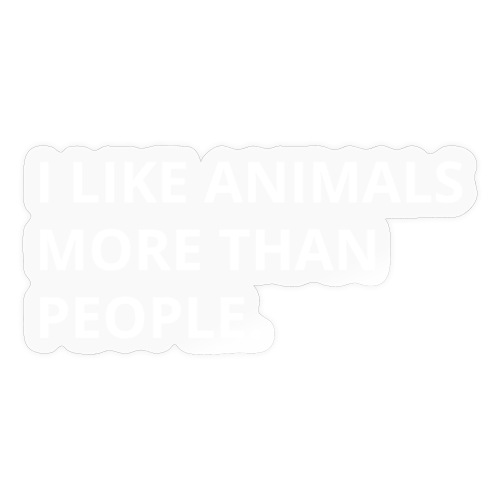 I LIKE ANIMALS MORE THAN PEOPLE - Sticker