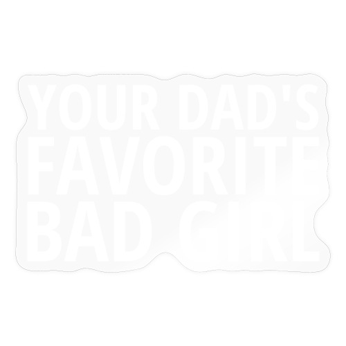 Your DAD's Favorite Bad Girl - Sticker