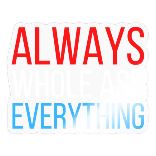 ALWAYS WHOLE ASS EVERYTHING (Red White and Blue) - Sticker