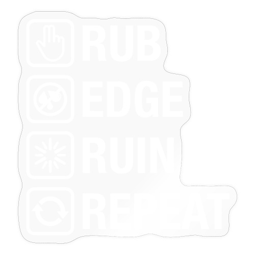 Rub - Edge - Ruin - Repeat (white) - Sticker