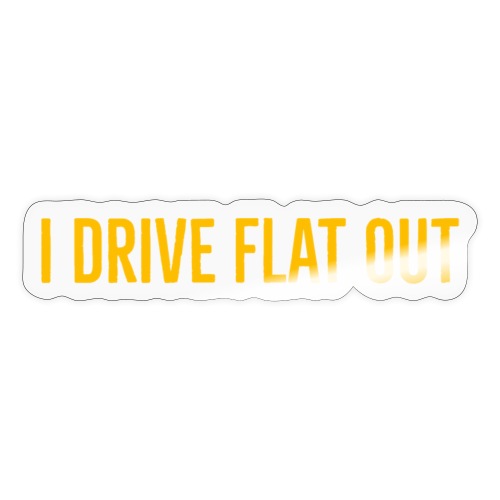 I DRIVE FLAT OUT - Sticker
