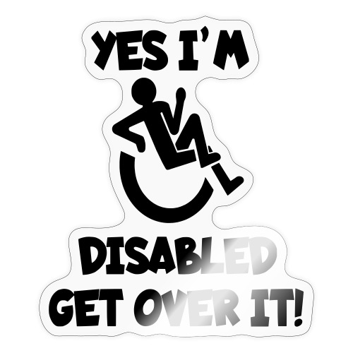 I am disabled. Get over it wheelchair humor * - Sticker