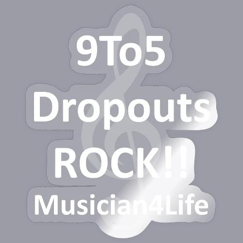 9 to 5 DROPOUTS ROCK!! MUSICIAN 4 LIFE - #1 - Sticker