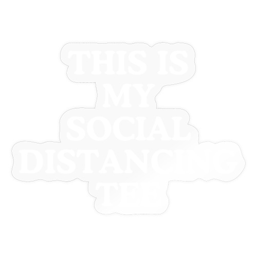 THIS IS MY SOCIAL DISTANCING TEE - Sticker