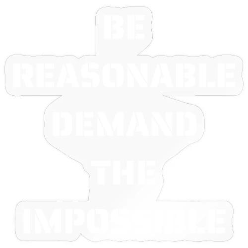 BE REASONABLE DEMAND THE IMPOSSIBLE (white font) - Sticker
