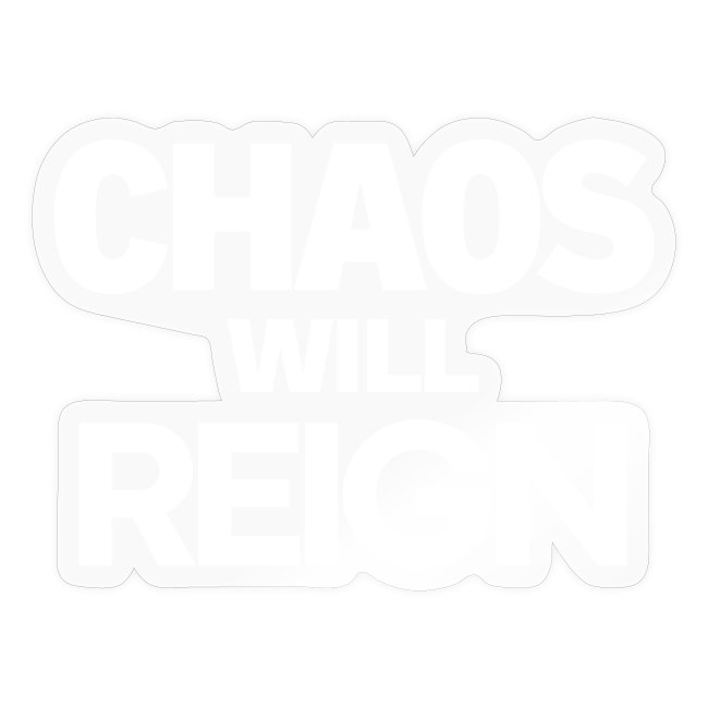 CHAOS Will REIGN