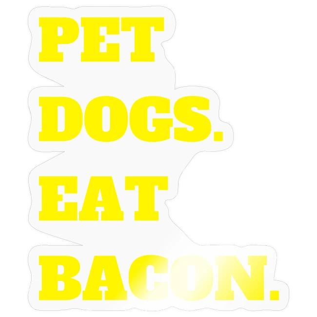 Pet Dogs. Eat Bacon.