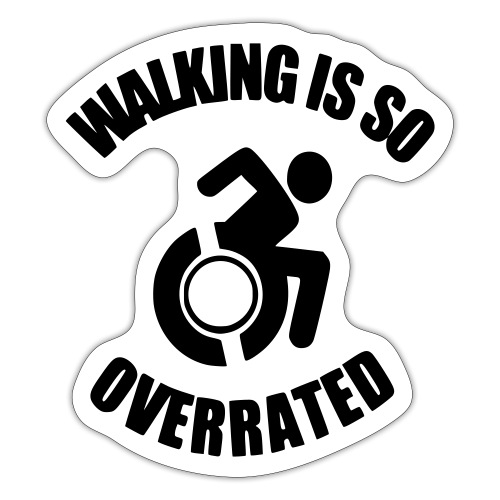 Walking is overrated. Wheelchair fun, humor * - Sticker