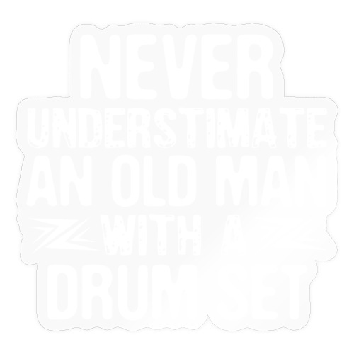 Never Underestimate An Old Man With A Drum Set - Sticker