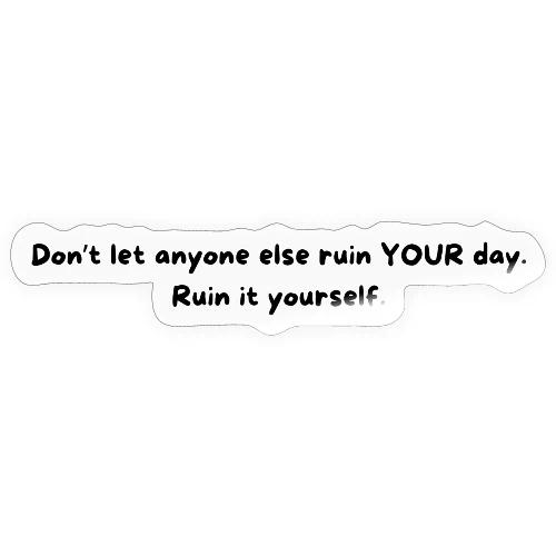 Don't let anyone else ruin your day - Sticker