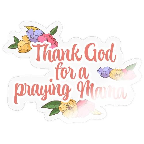 Thank God for a praying Mama - Sticker