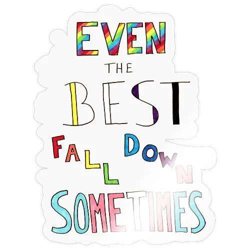 Even The Best Fall Down Sometimes - Sticker