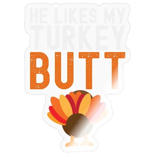 He Likes My Turkey BUTT - Funny Thanksgiving - Sticker