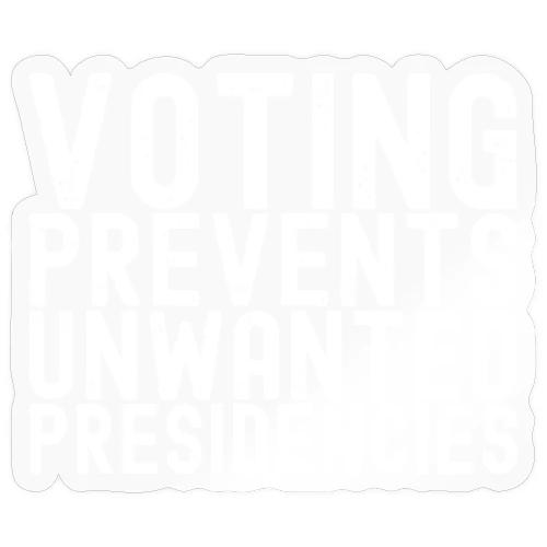 Voting Prevents Unwanted Presidencies - Sticker