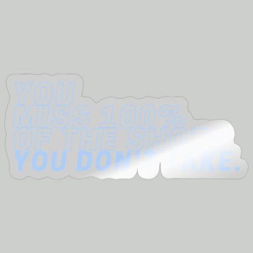 YOU MISS 100% OF THE SHOTS YOU DON'T TAKE - Sticker