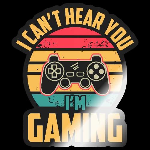 I Can't Hear You, I'm Gaming - Sticker