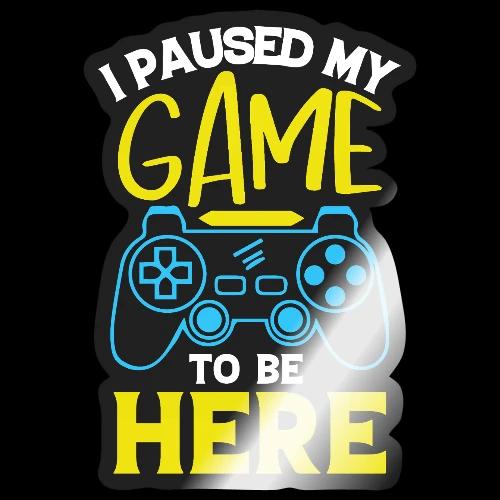 I Paused My Game For You - Sticker