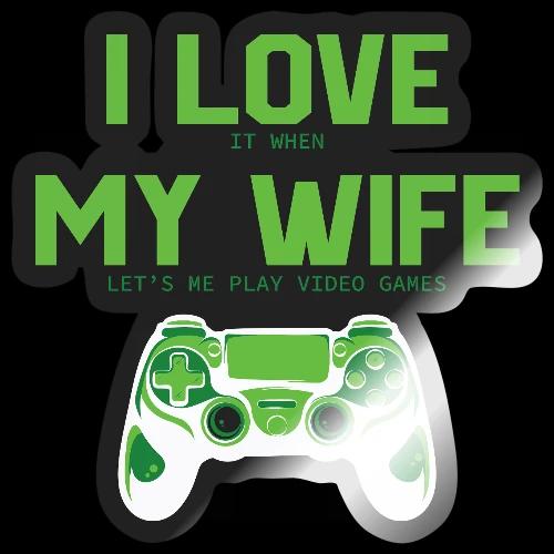 I Love It When My Wife Lets Me Game - Sticker