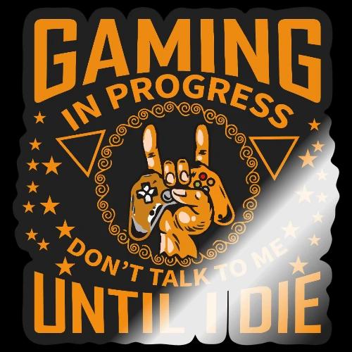Gaming in Progress: Don't Talk Until I Die - Sticker