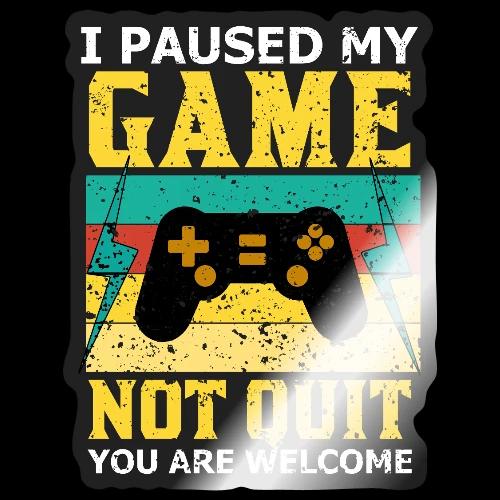 I Paused My Game, Not Quit! - Sticker