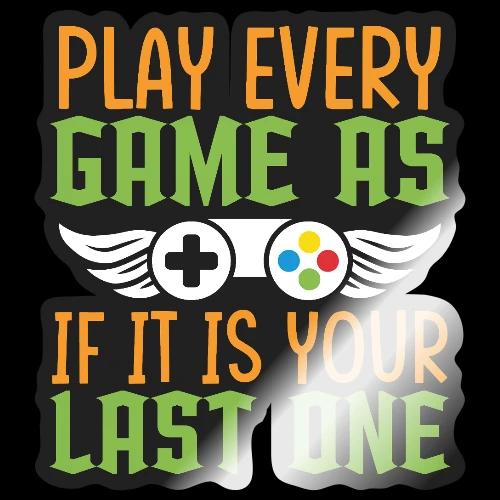 Play Every Game as if it is Your Last One - Sticker